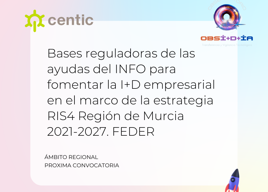 Bases reguladoras de las ayudas del INFO para fomentar la I+D empresarial en el marco de la estrategia RIS4 Región de Murcia 2021-2027. FEDER